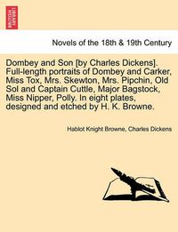 Cover image for Dombey and Son [By Charles Dickens]. Full-Length Portraits of Dombey and Carker, Miss Tox, Mrs. Skewton, Mrs. Pipchin, Old Sol and Captain Cuttle, Major Bagstock, Miss Nipper, Polly. in Eight Plates, Designed and Etched by H. K. Browne.