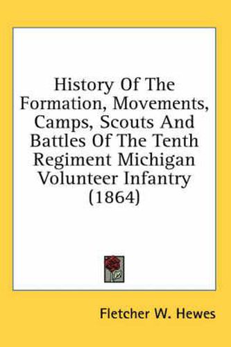 Cover image for History of the Formation, Movements, Camps, Scouts and Battles of the Tenth Regiment Michigan Volunteer Infantry (1864)