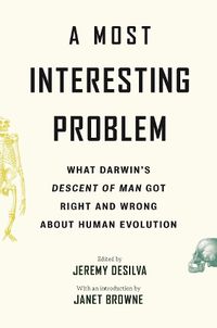 Cover image for A Most Interesting Problem: What Darwin's Descent of Man Got Right and Wrong about Human Evolution