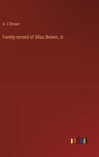 Cover image for Family record of Silas Brown, Jr.