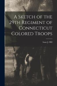 Cover image for A Sketch of the 29th Regiment of Connecticut Colored Troops