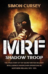 Cover image for MRF Shadow Troop: The untold true story of top secret British military intelligence undercover operations in Belfast, Northern Ireland, 1972-1974