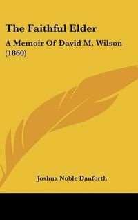 Cover image for The Faithful Elder: A Memoir of David M. Wilson (1860)