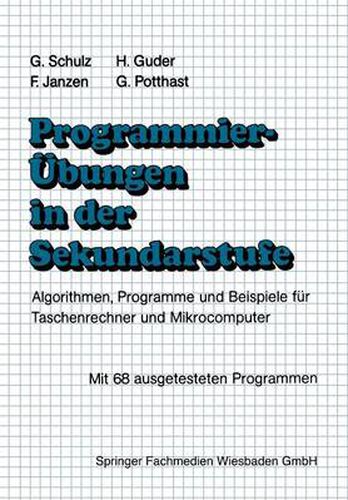 Programmierubungen in Der Sekundarstufe: Algorithmen, Programme Und Beispiele Fur Taschenrechner Und Mikrocomputer