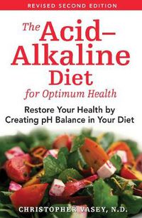 Cover image for The Acid-Alkaline Diet for Optimum Health: Restore Your Health by Creating pH Balance in Your Diet