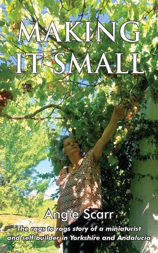 Cover image for Making It Small: The rags to rags story of a miniaturist and self builder in Yorkshire and Andalucia