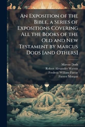 Cover image for An Exposition of the Bible, a Series of Expositions Covering All the Books of the Old and New Testament by Marcus Dods [and Others]