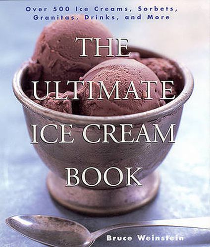 Cover image for The Ultimate Ice Cream Book: Over 500 Ice Creams, Sorbets, Granitas, Drinks, And More