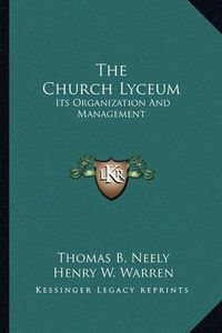 Cover image for The Church Lyceum: Its Organization and Management