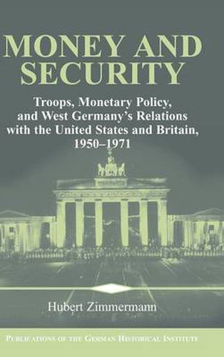 Cover image for Money and Security: Troops, Monetary Policy, and West Germany's Relations with the United States and Britain, 1950-1971