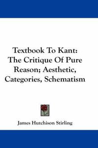 Cover image for Textbook to Kant: The Critique of Pure Reason; Aesthetic, Categories, Schematism