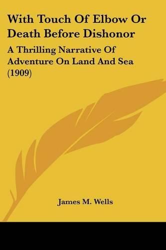 With Touch of Elbow or Death Before Dishonor: A Thrilling Narrative of Adventure on Land and Sea (1909)