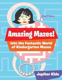 Cover image for Amazing Mazes! Into the Fantastic World of Kindergarten Mazes