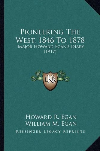 Pioneering the West, 1846 to 1878 Pioneering the West, 1846 to 1878: Major Howard Egan's Diary (1917) Major Howard Egan's Diary (1917)