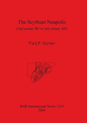 Cover image for The Scythian Neapolis (2nd Century BC to 3rd Century AD): Investigations into the Graeco-Barbarian city on the northern Black Sea coast