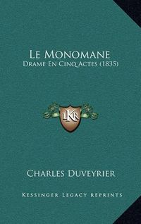 Cover image for Le Monomane: Drame En Cinq Actes (1835)