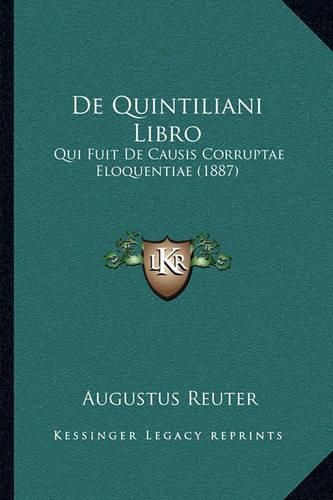 Cover image for de Quintiliani Libro: Qui Fuit de Causis Corruptae Eloquentiae (1887)