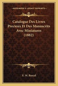 Cover image for Catalogue Des Livres Precieux Et Des Manuscrits Avec Miniatures (1882)