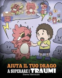 Cover image for Aiuta il tuo drago a superare i traumi: Una simpatica storia per bambini, per aiutarli a comprendere e superare gli eventi traumatici.