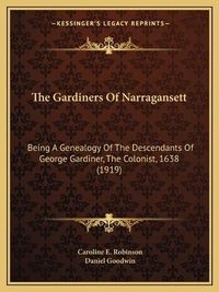 Cover image for The Gardiners of Narragansett: Being a Genealogy of the Descendants of George Gardiner, the Colonist, 1638 (1919)