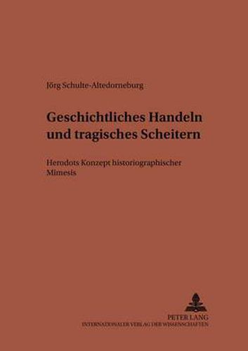 Geschichtliches Handeln Und Tragisches Scheitern: Herodots Konzept Historiographischer Mimesis