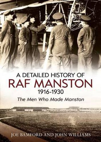 A Detailed History of RAF Manston 1916-1930: The Men Who Made Manston