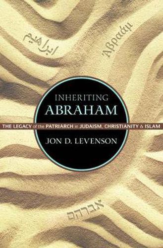 Cover image for Inheriting Abraham: The Legacy of the Patriarch in Judaism, Christianity, and Islam