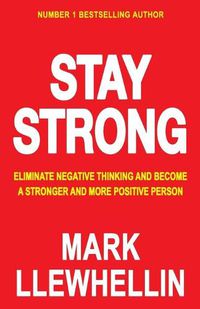 Cover image for Stay Strong: Eliminate Negative Thinking And Become A Stronger And More Positive Person