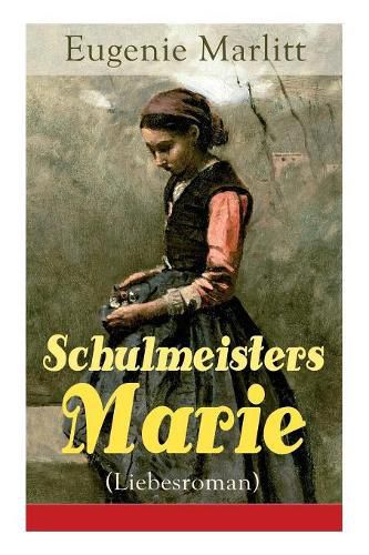 Cover image for Schulmeisters Marie (Liebesroman): Aus der Feder der ber hmten Bestseller-Autorin von Das Geheimnis der alten Mamsell, Amtmanns Magd und Die zweite Frau