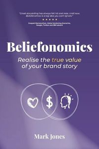 Cover image for Beliefonomics: Realise the true value of your brand story