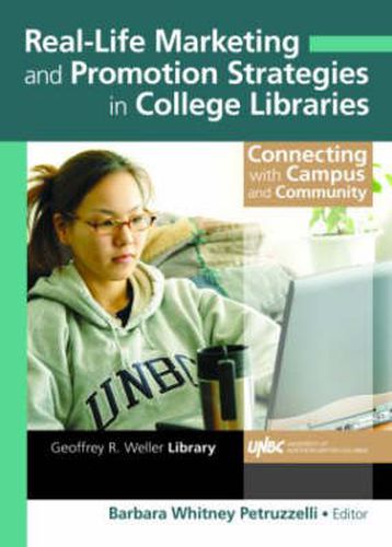 Cover image for Real-Life Marketing and Promotion Strategies in College Libraries: Connecting With Campus and Community