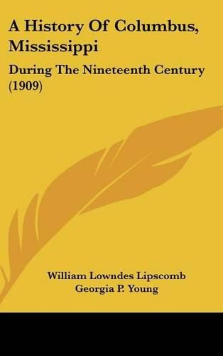 Cover image for A History of Columbus, Mississippi: During the Nineteenth Century (1909)