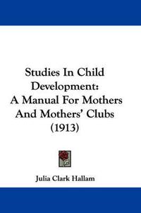 Cover image for Studies in Child Development: A Manual for Mothers and Mothers' Clubs (1913)