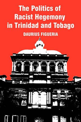 Cover image for The Politics of Racist Hegemony in Trinidad and Tobago