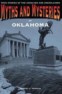 Cover image for Myths and Mysteries of Oklahoma: True Stories Of The Unsolved And Unexplained