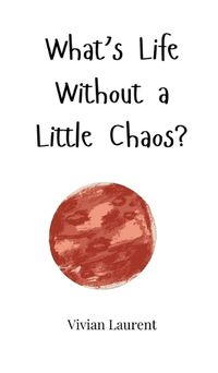 Cover image for What's Life Without a Little Chaos?