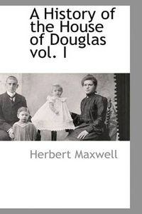 Cover image for A History of the House of Douglas Vol. I