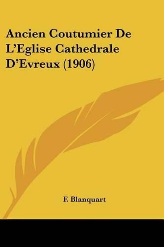 Cover image for Ancien Coutumier de L'Eglise Cathedrale D'Evreux (1906)