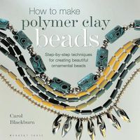 Cover image for How to Make Polymer Clay Beads: Step-by-step Techniques for Creating Beautiful Ornamental Beads