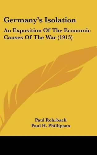 Cover image for Germany's Isolation: An Exposition of the Economic Causes of the War (1915)