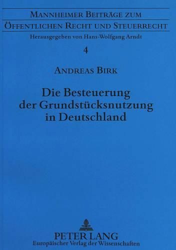 Die Besteuerung Der Grundstuecksnutzung in Deutschland: Eine Steuersystematische Analyse Unter Besonderer Beruecksichtigung Der Verhaeltnisse in Frankreich