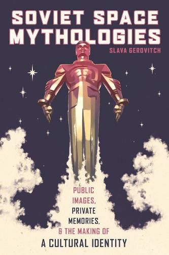 Cover image for Soviet Space Mythologies: Public Images, Private Memories, and the Making of a Cultural Identity