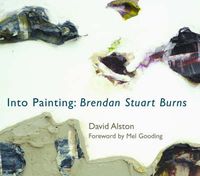 Cover image for Into Painting: Brendan Stuart Burns