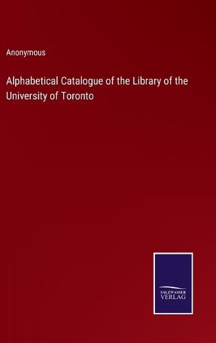 Cover image for Alphabetical Catalogue of the Library of the University of Toronto