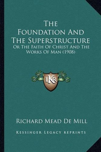 The Foundation and the Superstructure: Or the Faith of Christ and the Works of Man (1908)