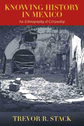 Cover image for Knowing History in Mexico: An Ethnography of Citizenship