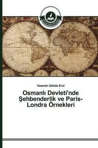 Cover image for Osmanl&#305; Devleti'nde &#350;ehbenderlik ve Paris- Londra OErnekleri