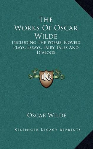 Cover image for The Works of Oscar Wilde: Including the Poems, Novels, Plays, Essays, Fairy Tales and Dialogs