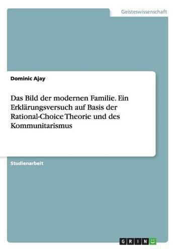 Cover image for Das Bild der modernen Familie. Ein Erklarungsversuch auf Basis der Rational-Choice Theorie und des Kommunitarismus