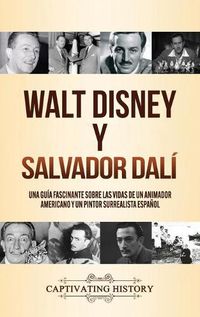 Cover image for Walt Disney y Salvador Dali: Una Guia Fascinante sobre las Vidas de un Animador Americano y un Pintor Surrealista Espanol